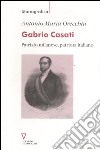 Gabrio Casati. Patrizio milanese, patriota italiano libro di Orecchia Antonio Maria