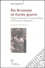 Da Brumaio ai Cento giorni. Cultura di governo e dissenso politico nell'Europa di Bonaparte libro