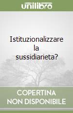 Istituzionalizzare la sussidiarieta? libro