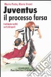 Juventus, il processo farsa. Inchiesta verità su Calciopoli libro