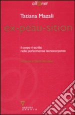 Ex-peau-sition. Il corpo ri-scritto nelle performance tecnocorporee libro