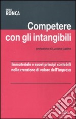 Competere con gli intangibili. Immateriale e nuovi principi contabili nella creazione di valore dell'impresa libro