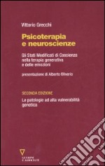 Psicoterapia e neuroscienze. Gli stati modificati di coscienza nella terapia generativa e delle emozioni. Le patologie ad alta vulnerabilità genetica libro