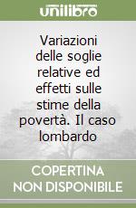 Variazioni delle soglie relative ed effetti sulle stime della povertà. Il caso lombardo libro