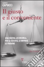 Il giusto e il conveniente. Una nuova «economia» per la società, le imprese, le persone libro