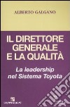 Il direttore generale e la qualità. La leadership nel Sistema Toyota libro di Galgano Alberto