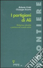 I partigiani di Alì. Religione, identità e politica nel mondo sciita libro