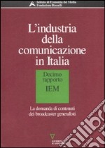 L'industria della comunicazione in Italia. 10° rapporto IEM. La domanda di contenuti dei broadcaster generalisti libro