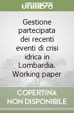 Gestione partecipata dei recenti eventi di crisi idrica in Lombardia. Working paper