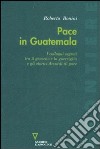 Pace in Guatemala. I colloqui segreti tra il governo e la guerriglia e gli storici Accordi di pace libro di Bonini Roberto