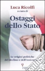 Ostaggi dello Stato. Le origini politiche del declino e dell'insicurezza. Italia 2007: quarto rapporto sul cambiamento sociale libro