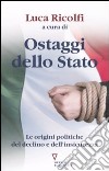 Ostaggi dello Stato. Le origini politiche del declino e dell'insicurezza. Italia 2007: quarto rapporto sul cambiamento sociale libro di Ricolfi L. (cur.)