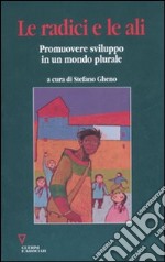 La radici e le ali. Promuovere sviluppo in un mondo plurale libro