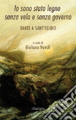 Io sono stato legno sanza vela e sanza governo. Dante a Sant'Egidio libro