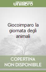 Giocoimparo la giornata degli animali libro