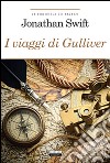 I viaggi di Gulliver. Ediz. integrale. Con Segnalibro libro di Swift Jonathan