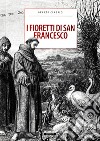 I fioretti di san Francesco. Ediz. integrale libro