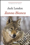 Zanna Bianca. Ediz. integrale. Con Segnalibro libro di London Jack