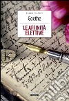 Le affinità elettive. Ediz. integrale. Con Segnalibro libro di Goethe Johann Wolfgang