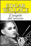 L'angelo del terrore. Ediz. integrale libro di Wallace Edgar