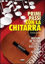 Primi passi con la chitarra. Nozioni di teoria, tecnica esecutiva, scale e accordi