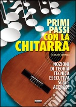 Primi passi con la chitarra. Nozioni di teoria, tecnica esecutiva, scale e accordi