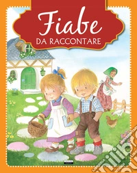 Fiabe da raccontare. Ediz. illustrata libro