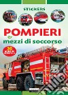 Pompieri e mezzi di soccorso. Con 30 adesivi removibili. Ediz. illustrata libro