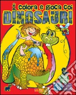 Colora e gioca coi dinosauri. Ediz. illustrata libro