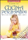 Cucina per bambini. Piatti semplici e deliziosi che tutti i bambini adorano libro