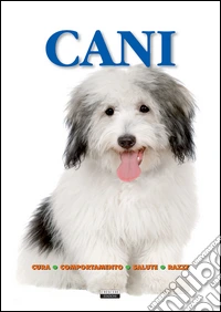 Cani. Cura, comportamento, salute, razze
