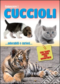 Conoscere i cuccioli. Con adesivi