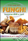 Funghi commestibili e non. Come riconoscerli, pulirli, cucinarli e conservarli libro