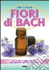 Fiori di Bach. Le tavole complete dei fiori che possono cambiare la tua vita libro