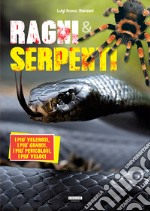 Ragni e serpenti. I più velenosi, i più grandi, i più pericolosi, i più veloci libro