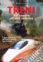 Treni. Dal vapore all'alta velocità libro