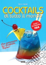 Cocktails di tutto il mondo. Tutti i cocktails IBA. Con indicazione dei cocktails vegani! libro