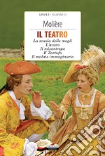 Il teatro: La scuola delle mogli, L'avaro, Il misantropo, Il tartufo, Il malato immaginario. Con Segnalibro libro