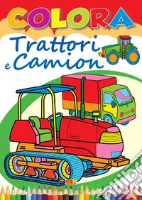 Colora trattori, ruspe e camion. Ediz. illustrata libro