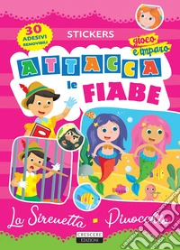 Attacca le fiabe: La sirenetta-Pinocchio. Ediz. illustrata con 30 adesivi removibili libro