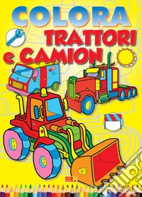 Colora trattori e camion. Ediz. illustrata