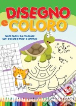 Disegno e coloro. Tante pagine da colorare con disegni grandi e semplici a colori. Ediz. illustrata libro