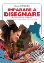 Imparare a disegnare. Tutte le tecniche pittoriche per imparare a disegnare in pochi passaggi libro