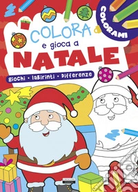 Colora e gioca a Natale. Giochi, labirinti, differenze