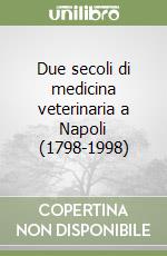 Due secoli di medicina veterinaria a Napoli (1798-1998)