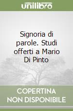 Signoria di parole. Studi offerti a Mario Di Pinto libro