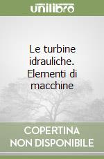 Le turbine idrauliche. Elementi di macchine