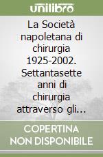 La Società napoletana di chirurgia 1925-2002. Settantasette anni di chirurgia attraverso gli uomini e le vicende della più antica società regionale di chirurgia... libro