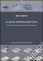 La genesi dinamica della forma. Applicazioni di geometria descrittiva nell'era informatica libro