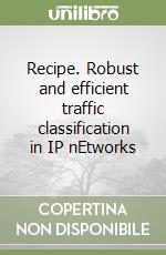 Recipe. Robust and efficient traffic classification in IP nEtworks libro